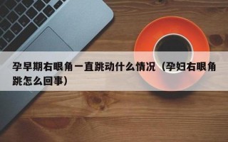 孕妇右眼睛跳—孕期右眼跳动预示着什么神奇征兆