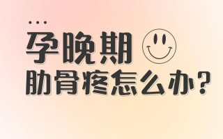 孕期肋骨疼(孕期肋骨疼怎么缓解疼痛)